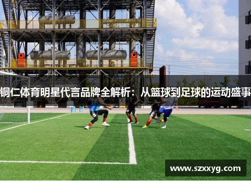 铜仁体育明星代言品牌全解析：从篮球到足球的运动盛事